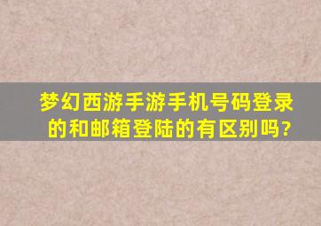 梦幻西游手游手机号码登录的和邮箱登陆的有区别吗?