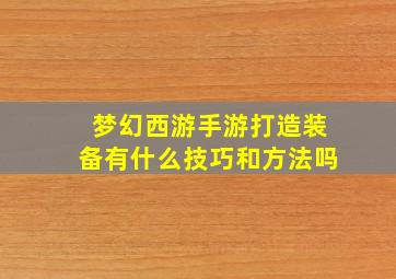 梦幻西游手游打造装备有什么技巧和方法吗