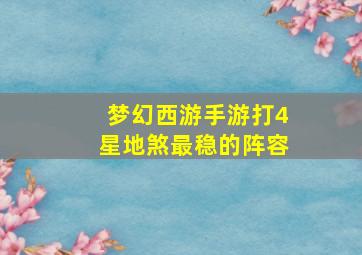 梦幻西游手游打4星地煞最稳的阵容