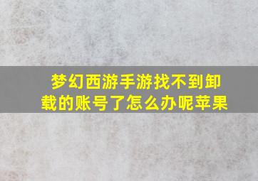 梦幻西游手游找不到卸载的账号了怎么办呢苹果