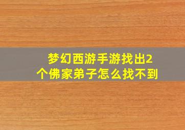 梦幻西游手游找出2个佛家弟子怎么找不到