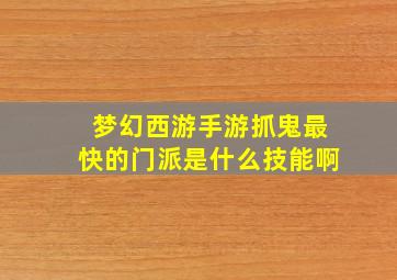 梦幻西游手游抓鬼最快的门派是什么技能啊