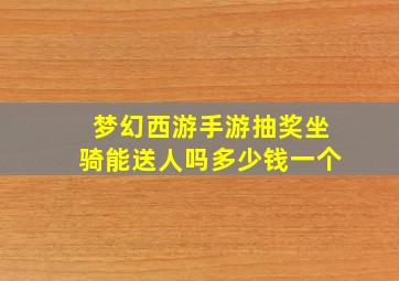 梦幻西游手游抽奖坐骑能送人吗多少钱一个