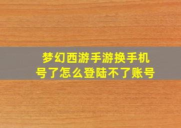 梦幻西游手游换手机号了怎么登陆不了账号