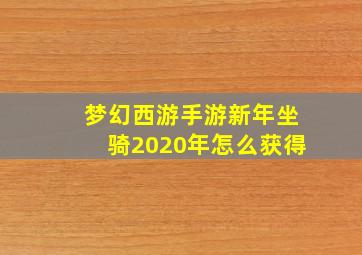 梦幻西游手游新年坐骑2020年怎么获得