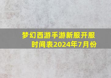 梦幻西游手游新服开服时间表2024年7月份