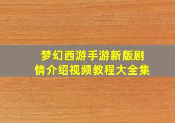 梦幻西游手游新版剧情介绍视频教程大全集