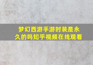 梦幻西游手游时装是永久的吗知乎视频在线观看