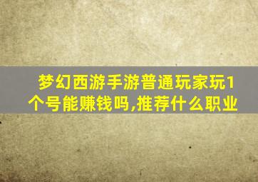 梦幻西游手游普通玩家玩1个号能赚钱吗,推荐什么职业