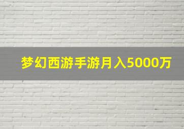 梦幻西游手游月入5000万