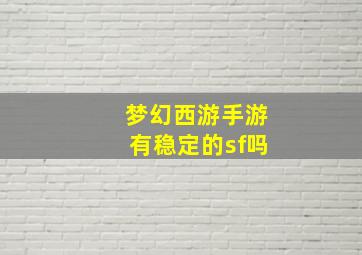 梦幻西游手游有稳定的sf吗