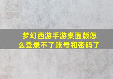 梦幻西游手游桌面版怎么登录不了账号和密码了