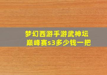 梦幻西游手游武神坛巅峰赛s3多少钱一把