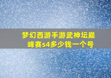 梦幻西游手游武神坛巅峰赛s4多少钱一个号