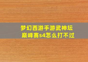 梦幻西游手游武神坛巅峰赛s4怎么打不过