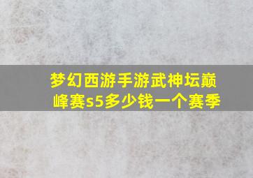 梦幻西游手游武神坛巅峰赛s5多少钱一个赛季