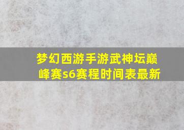 梦幻西游手游武神坛巅峰赛s6赛程时间表最新