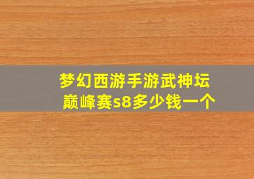 梦幻西游手游武神坛巅峰赛s8多少钱一个