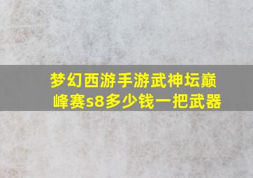 梦幻西游手游武神坛巅峰赛s8多少钱一把武器