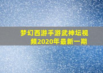 梦幻西游手游武神坛视频2020年最新一期