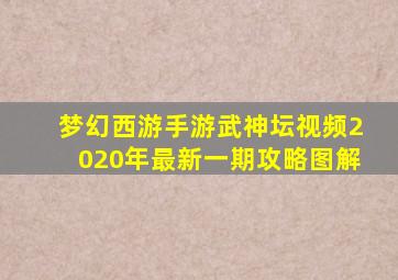 梦幻西游手游武神坛视频2020年最新一期攻略图解