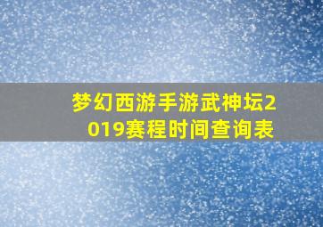 梦幻西游手游武神坛2019赛程时间查询表