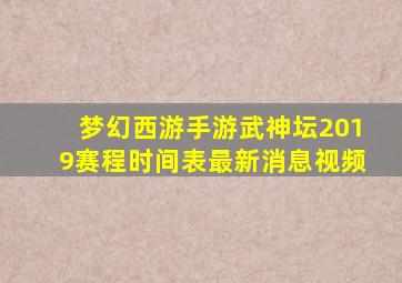 梦幻西游手游武神坛2019赛程时间表最新消息视频