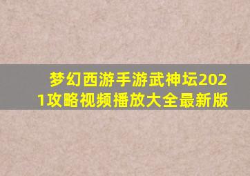 梦幻西游手游武神坛2021攻略视频播放大全最新版