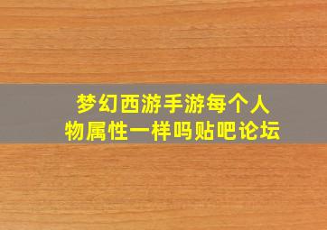 梦幻西游手游每个人物属性一样吗贴吧论坛