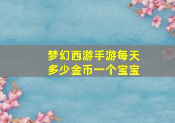 梦幻西游手游每天多少金币一个宝宝