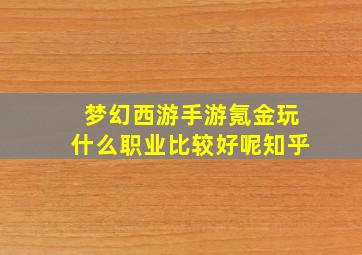 梦幻西游手游氪金玩什么职业比较好呢知乎