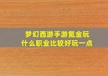 梦幻西游手游氪金玩什么职业比较好玩一点