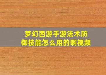 梦幻西游手游法术防御技能怎么用的啊视频