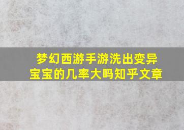 梦幻西游手游洗出变异宝宝的几率大吗知乎文章