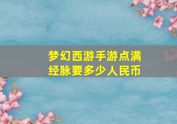 梦幻西游手游点满经脉要多少人民币