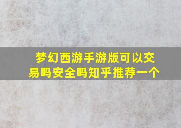 梦幻西游手游版可以交易吗安全吗知乎推荐一个