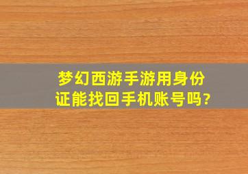 梦幻西游手游用身份证能找回手机账号吗?