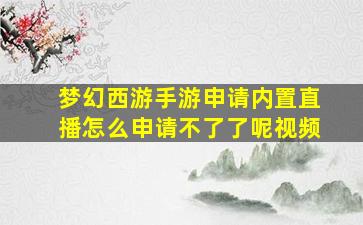 梦幻西游手游申请内置直播怎么申请不了了呢视频