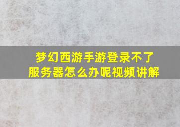 梦幻西游手游登录不了服务器怎么办呢视频讲解