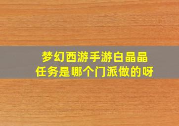 梦幻西游手游白晶晶任务是哪个门派做的呀