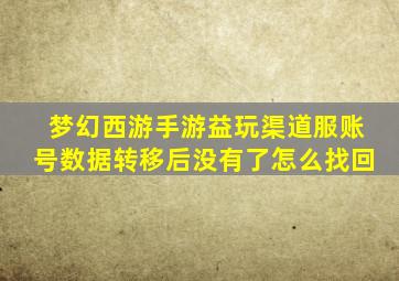 梦幻西游手游益玩渠道服账号数据转移后没有了怎么找回