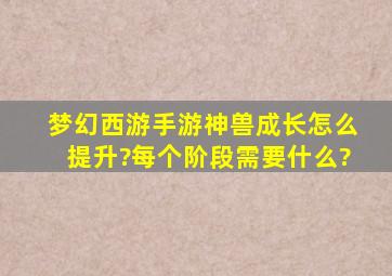 梦幻西游手游神兽成长怎么提升?每个阶段需要什么?