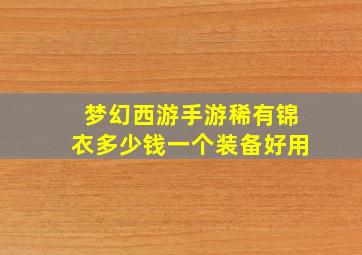 梦幻西游手游稀有锦衣多少钱一个装备好用