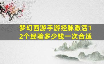 梦幻西游手游经脉激活12个经验多少钱一次合适