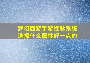 梦幻西游手游经脉系统选择什么属性好一点的