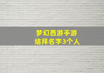 梦幻西游手游结拜名字3个人