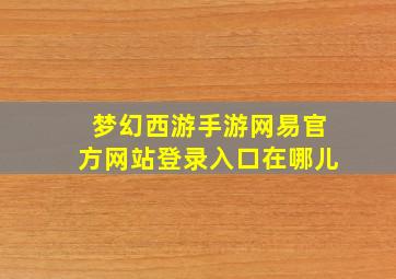 梦幻西游手游网易官方网站登录入口在哪儿