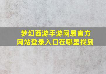 梦幻西游手游网易官方网站登录入口在哪里找到