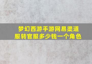 梦幻西游手游网易渠道服转官服多少钱一个角色