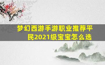 梦幻西游手游职业推荐平民2021级宝宝怎么选